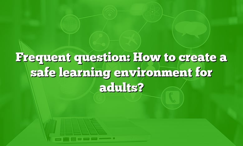 Frequent question: How to create a safe learning environment for adults?