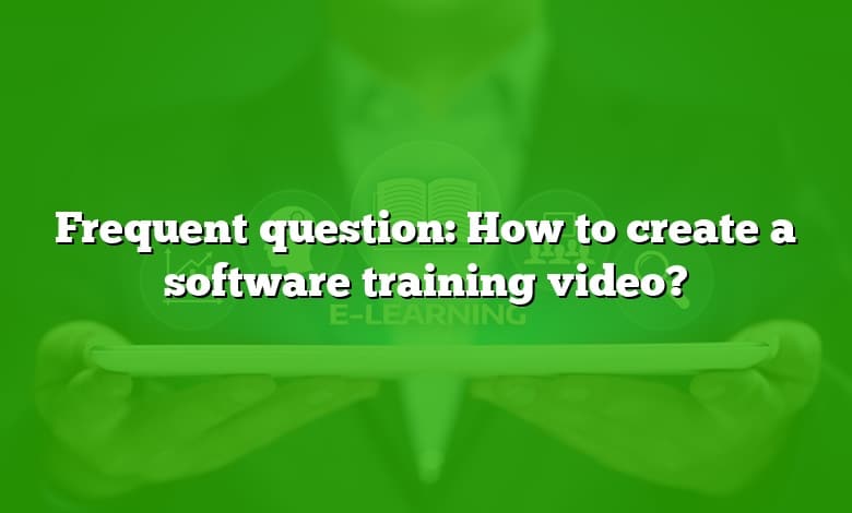 Frequent question: How to create a software training video?