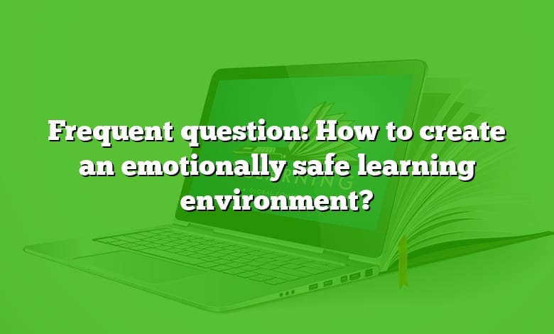 Frequent question: How to create an emotionally safe learning environment?