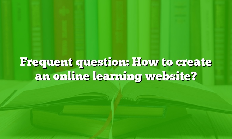 Frequent question: How to create an online learning website?