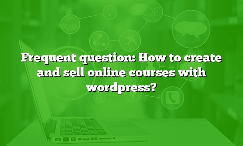 Frequent question: How to create and sell online courses with wordpress?