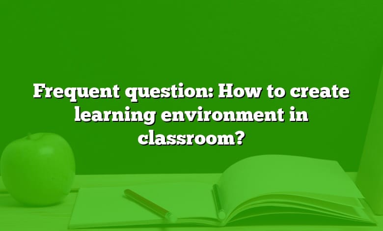 Frequent question: How to create learning environment in classroom?