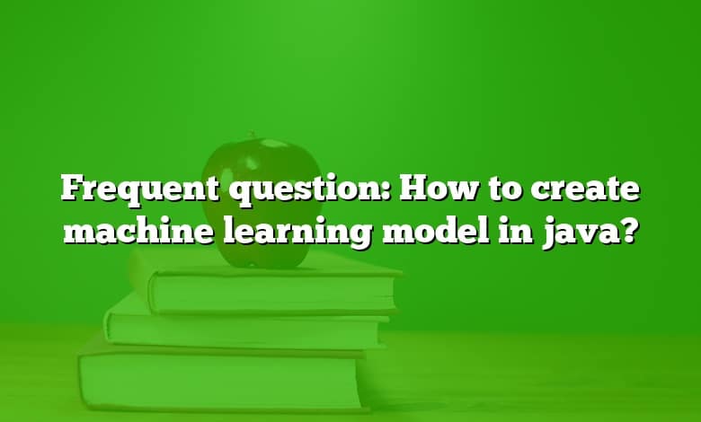 Frequent question: How to create machine learning model in java?