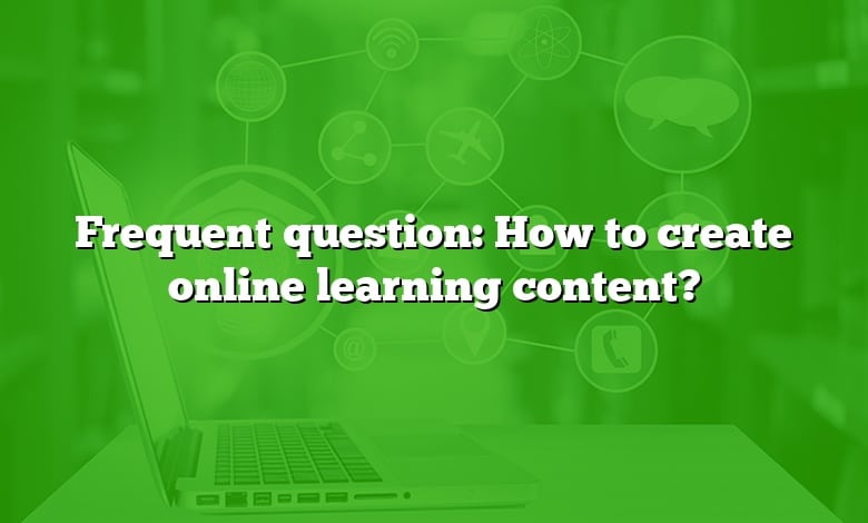 Frequent question: How to create online learning content?