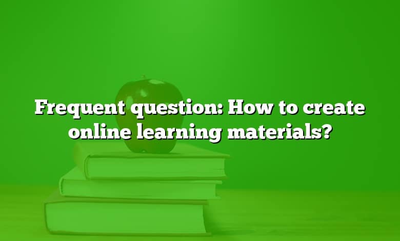 Frequent question: How to create online learning materials?
