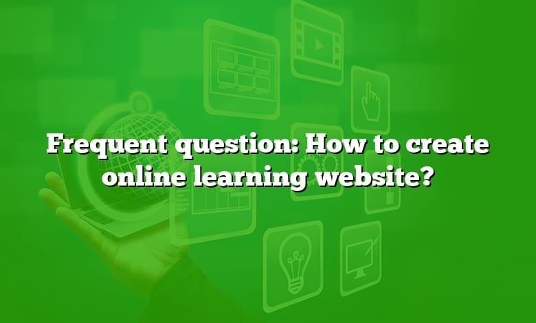 Frequent question: How to create online learning website?