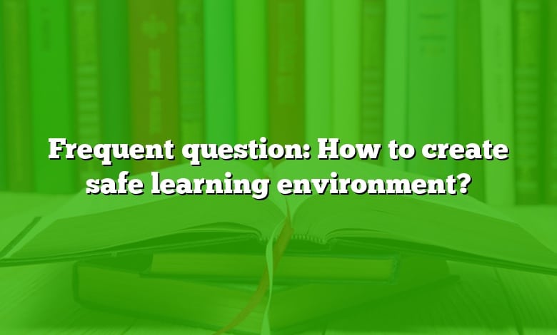 Frequent question: How to create safe learning environment?