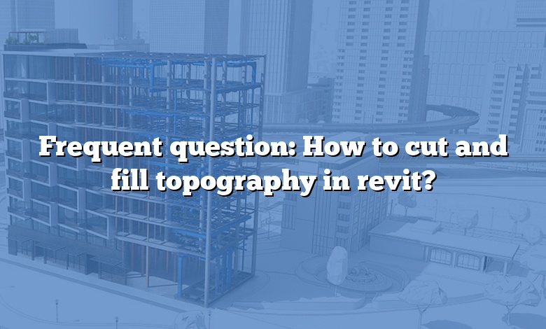 Frequent question: How to cut and fill topography in revit?