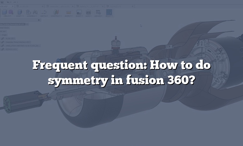 Frequent question: How to do symmetry in fusion 360?