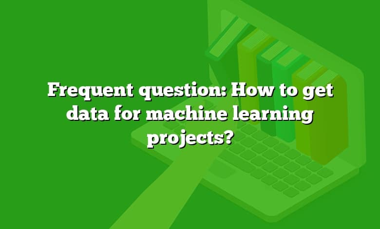 Frequent question: How to get data for machine learning projects?