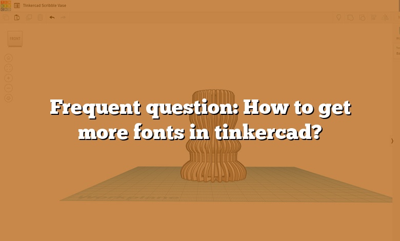Frequent question: How to get more fonts in tinkercad?