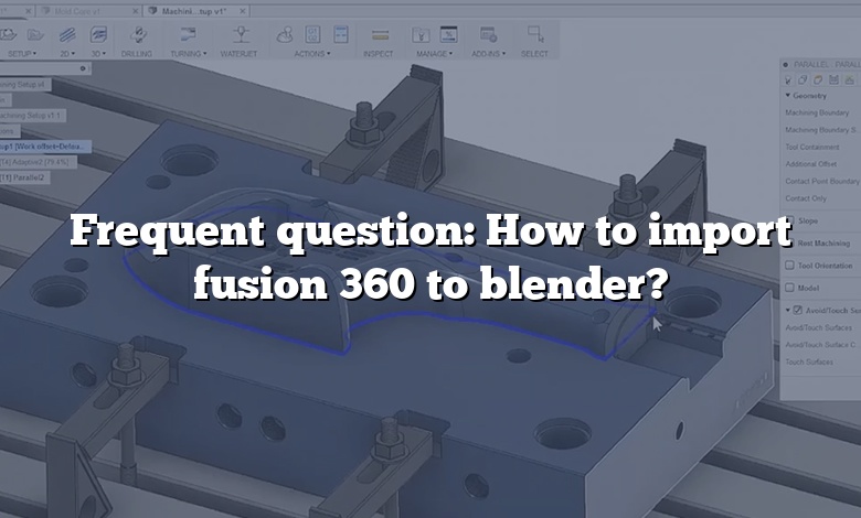 Frequent question: How to import fusion 360 to blender?