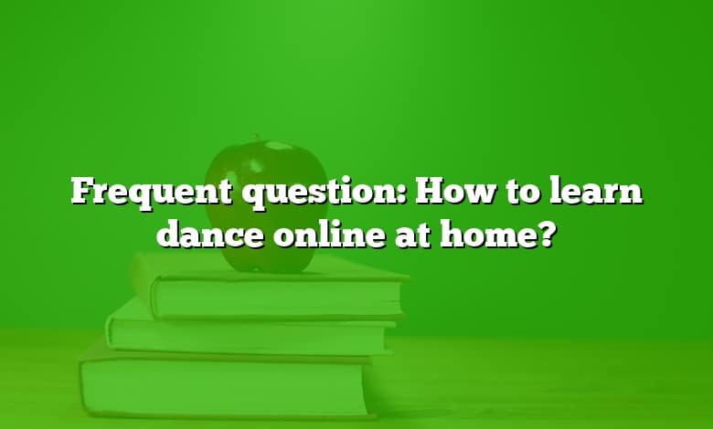 Frequent question: How to learn dance online at home?