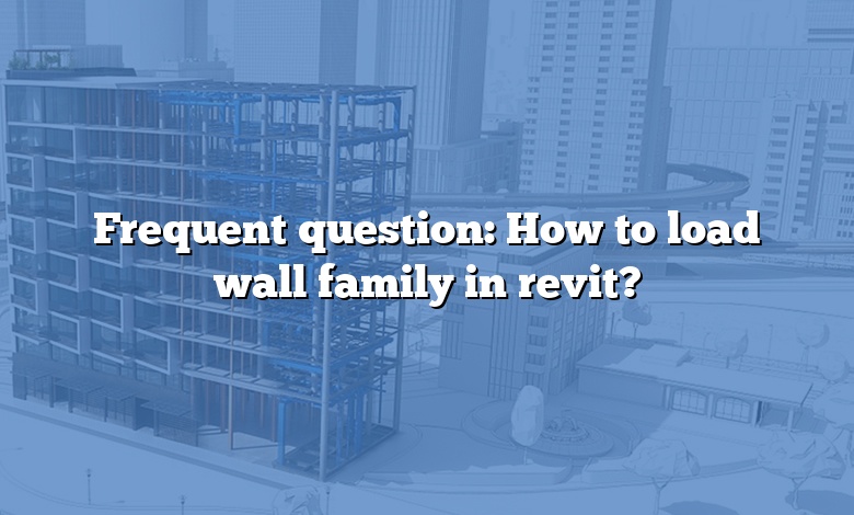 Frequent question: How to load wall family in revit?