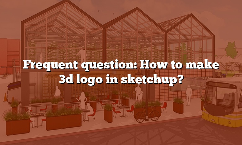 Frequent question: How to make 3d logo in sketchup?