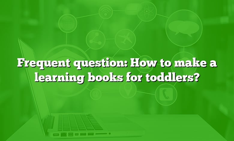 Frequent question: How to make a learning books for toddlers?