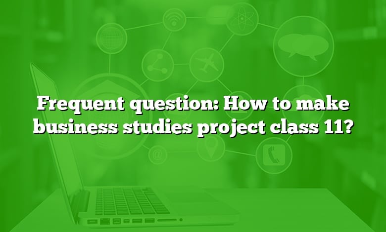 Frequent question: How to make business studies project class 11?