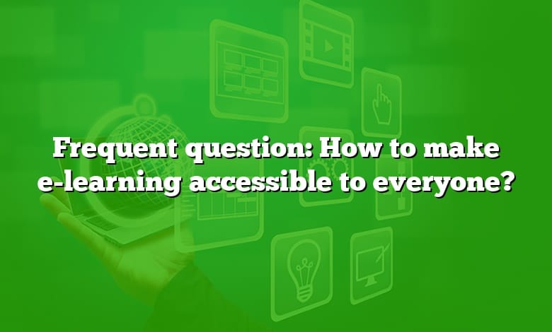 Frequent question: How to make e-learning accessible to everyone?