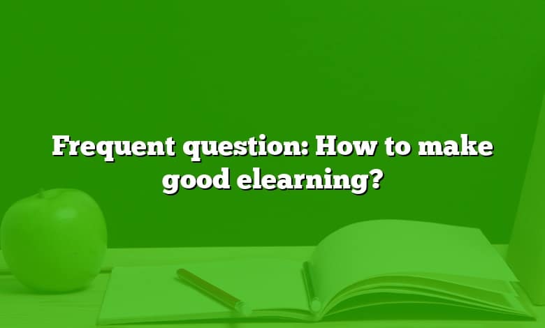 Frequent question: How to make good elearning?