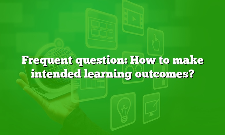 Frequent question: How to make intended learning outcomes?