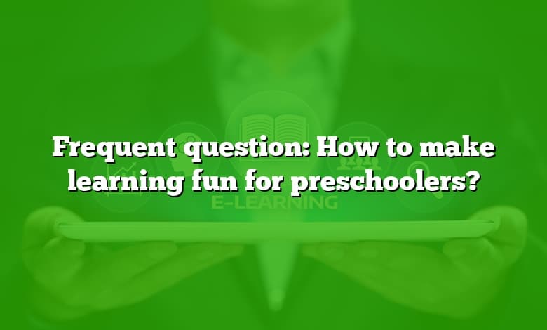 Frequent question: How to make learning fun for preschoolers?