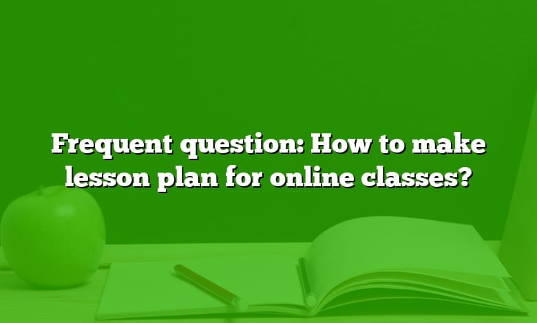 Frequent question: How to make lesson plan for online classes?