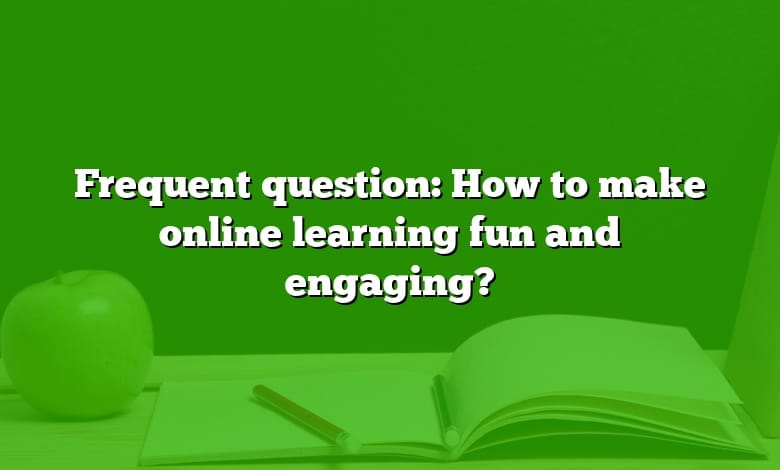 Frequent question: How to make online learning fun and engaging?