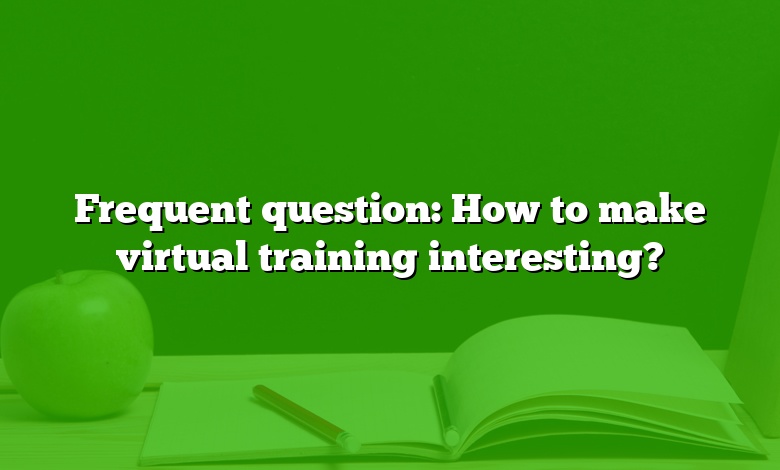 Frequent question: How to make virtual training interesting?