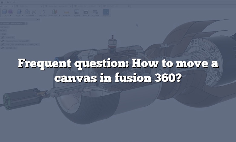 Frequent question: How to move a canvas in fusion 360?