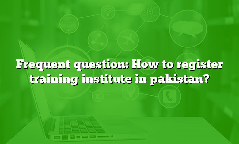 Frequent question: How to register training institute in pakistan?