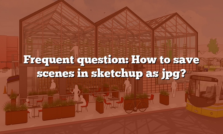 Frequent question: How to save scenes in sketchup as jpg?