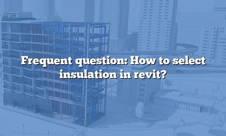Frequent question: How to select insulation in revit?