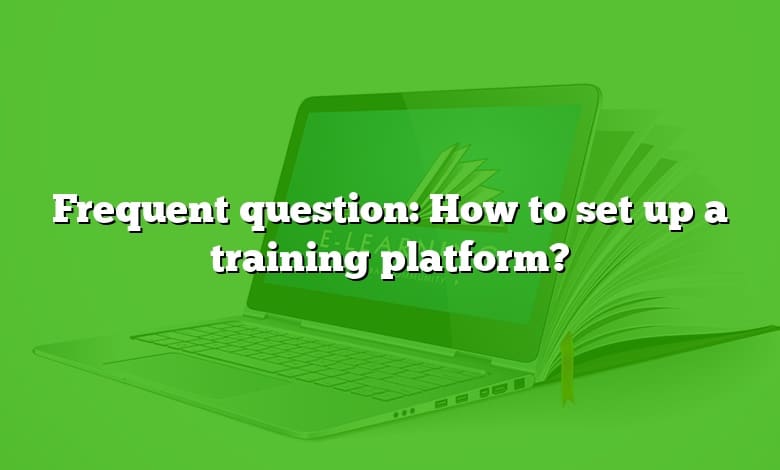 Frequent question: How to set up a training platform?