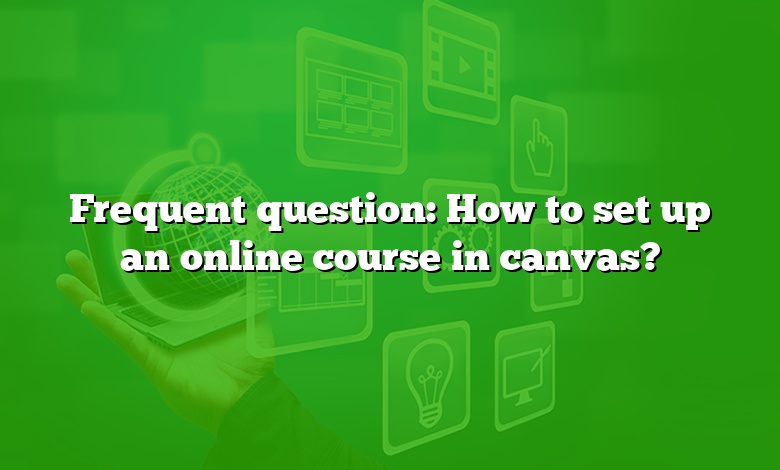 Frequent question: How to set up an online course in canvas?