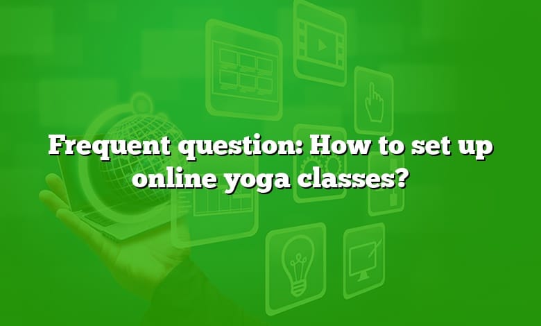 Frequent question: How to set up online yoga classes?