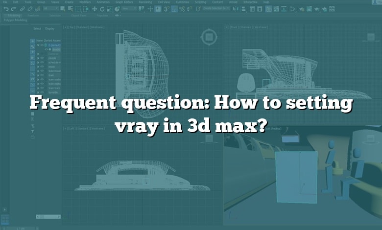 Frequent question: How to setting vray in 3d max?
