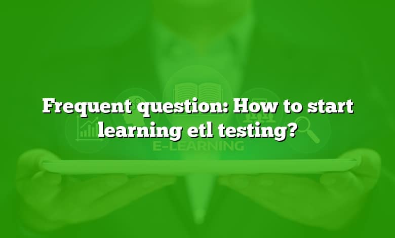 Frequent question: How to start learning etl testing?