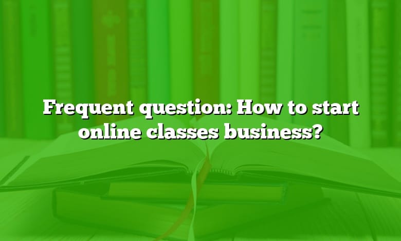 Frequent question: How to start online classes business?