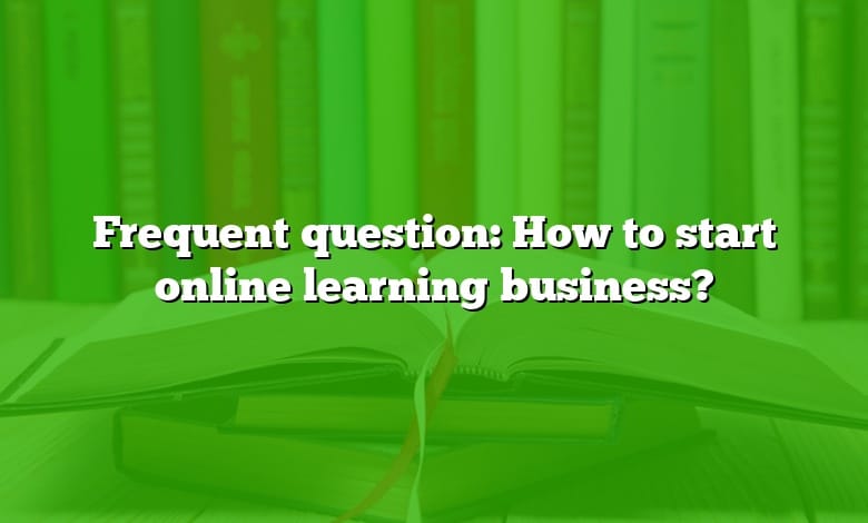 Frequent question: How to start online learning business?