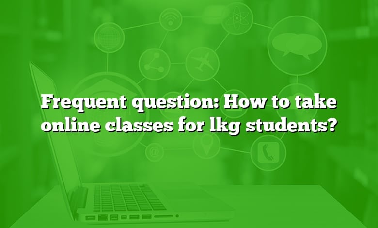 Frequent question: How to take online classes for lkg students?