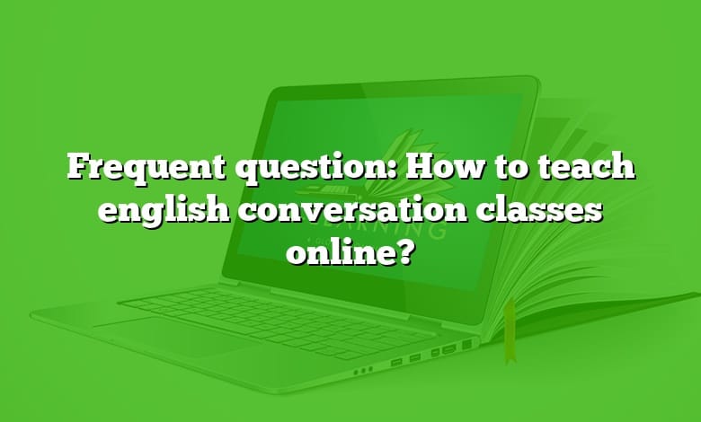 Frequent question: How to teach english conversation classes online?