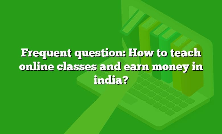 Frequent question: How to teach online classes and earn money in india?