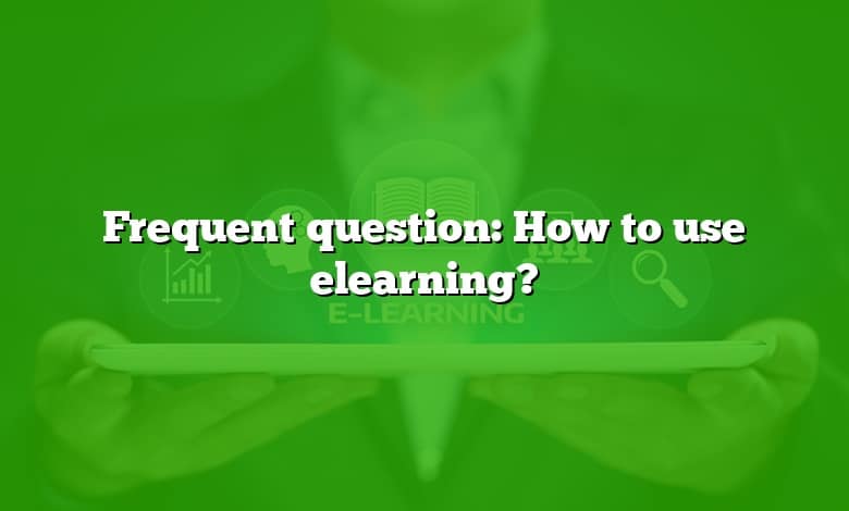 Frequent question: How to use elearning?