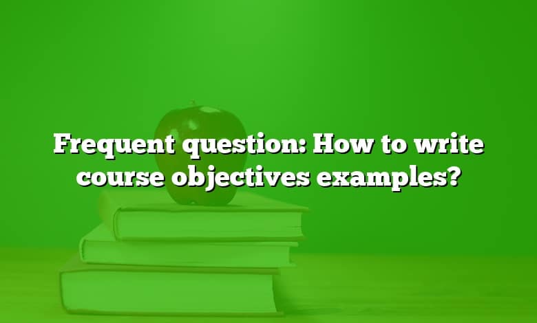 Frequent question: How to write course objectives examples?