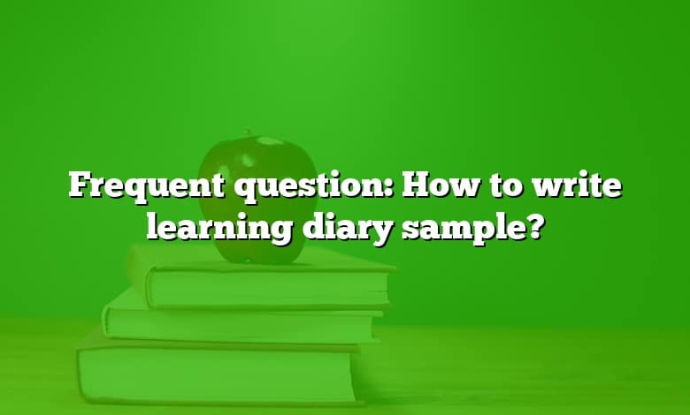 Frequent question: How to write learning diary sample?