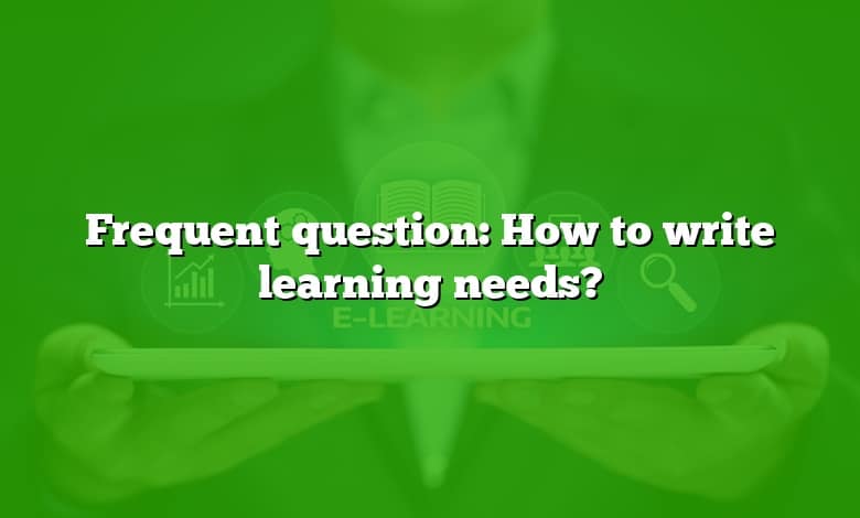 Frequent question: How to write learning needs?