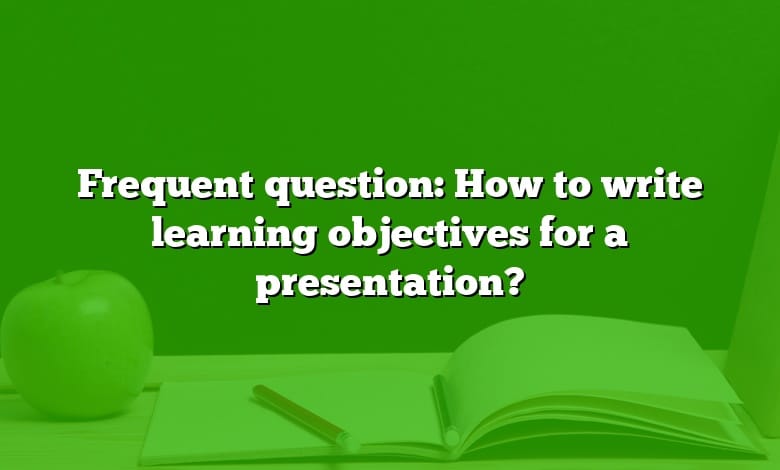 Frequent question: How to write learning objectives for a presentation?