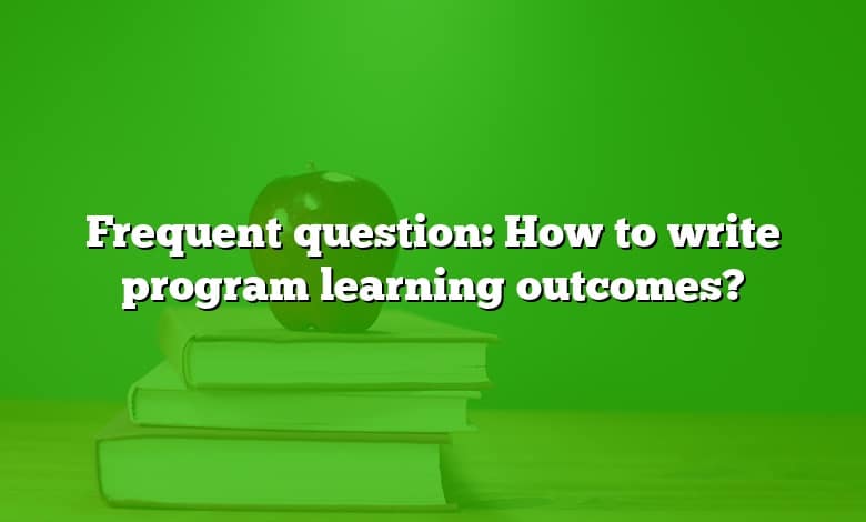 Frequent question: How to write program learning outcomes?