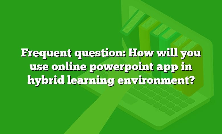 Frequent question: How will you use online powerpoint app in hybrid learning environment?