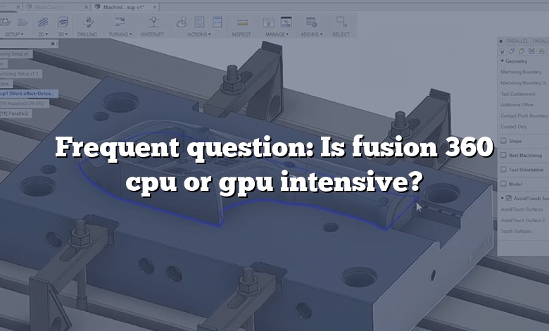 Frequent question: Is fusion 360 cpu or gpu intensive?